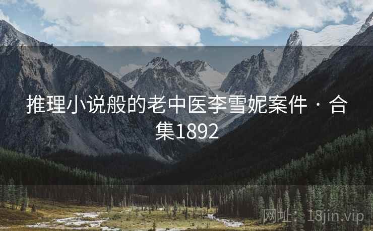 推理小说般的老中医李雪妮案件 · 合集1892