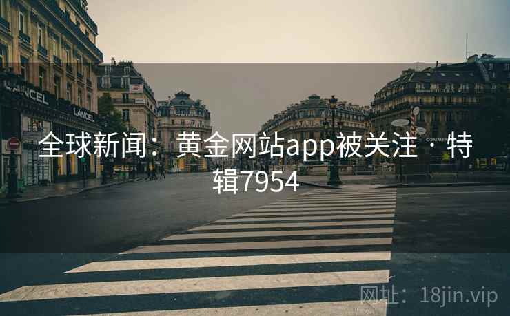 全球新闻：黄金网站app被关注 · 特辑7954